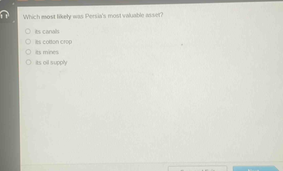 which most likely was persias most valuable asset?\n○ its canals\n○ its cotton crop\n○ its mines\n○ its oil supply