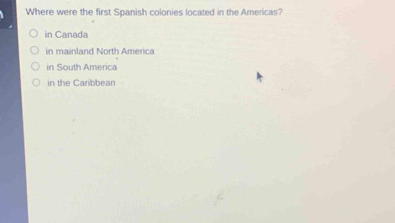where were the first spanish colonies located in the americas?\n in canada\n in mainland north america\n in south america\n in the caribbean