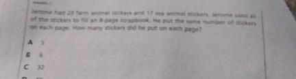 jerome had 23 farm - animal stickers and 17 sea - animal stickers. jerome used all of the stickers to fill an 8 - page scrapbook. he put the same number of stickers on each page. how many stickers did he put on each page?\na 5\nb 6\nc 32