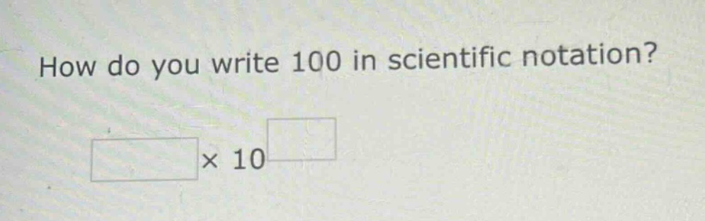 how do you write 100 in scientific notation? \n× 10