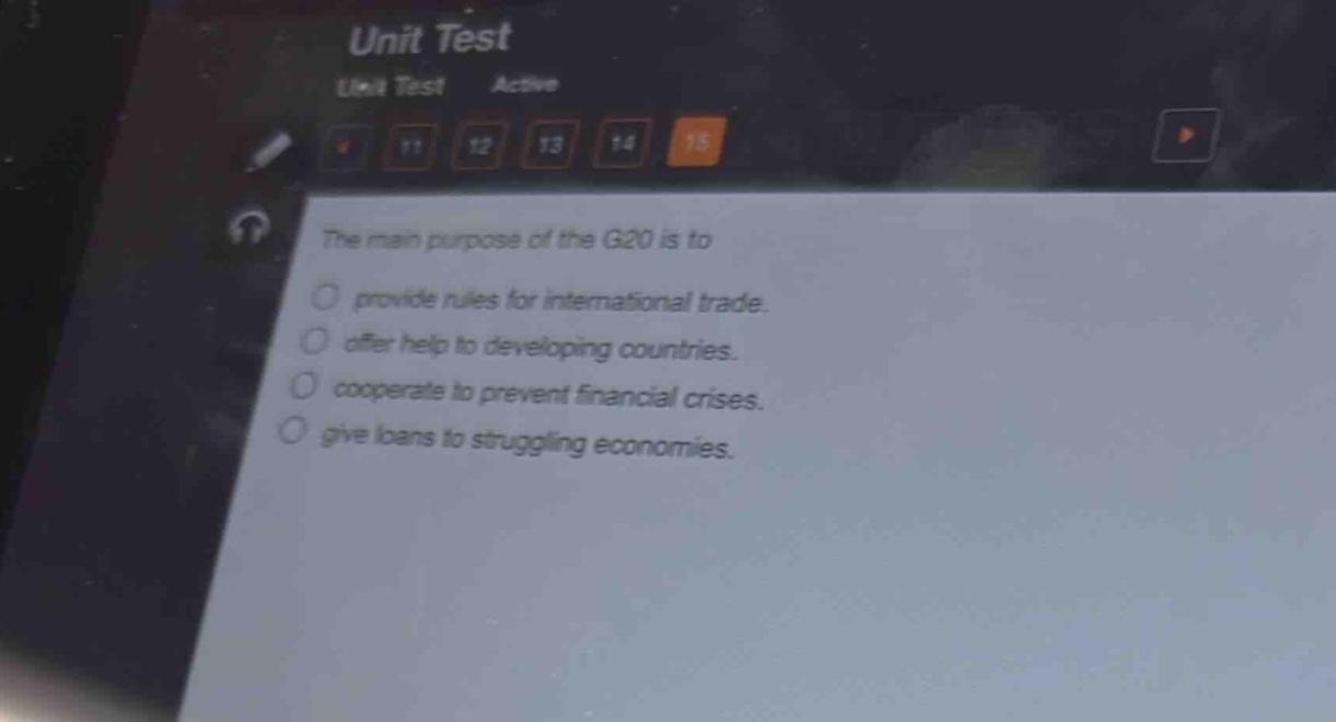 the main purpose of the g20 is to\nprovide rules for international trade.\noffer help to developing countries.\ncooperate to prevent financial crises.\ngive loans to struggling economies.