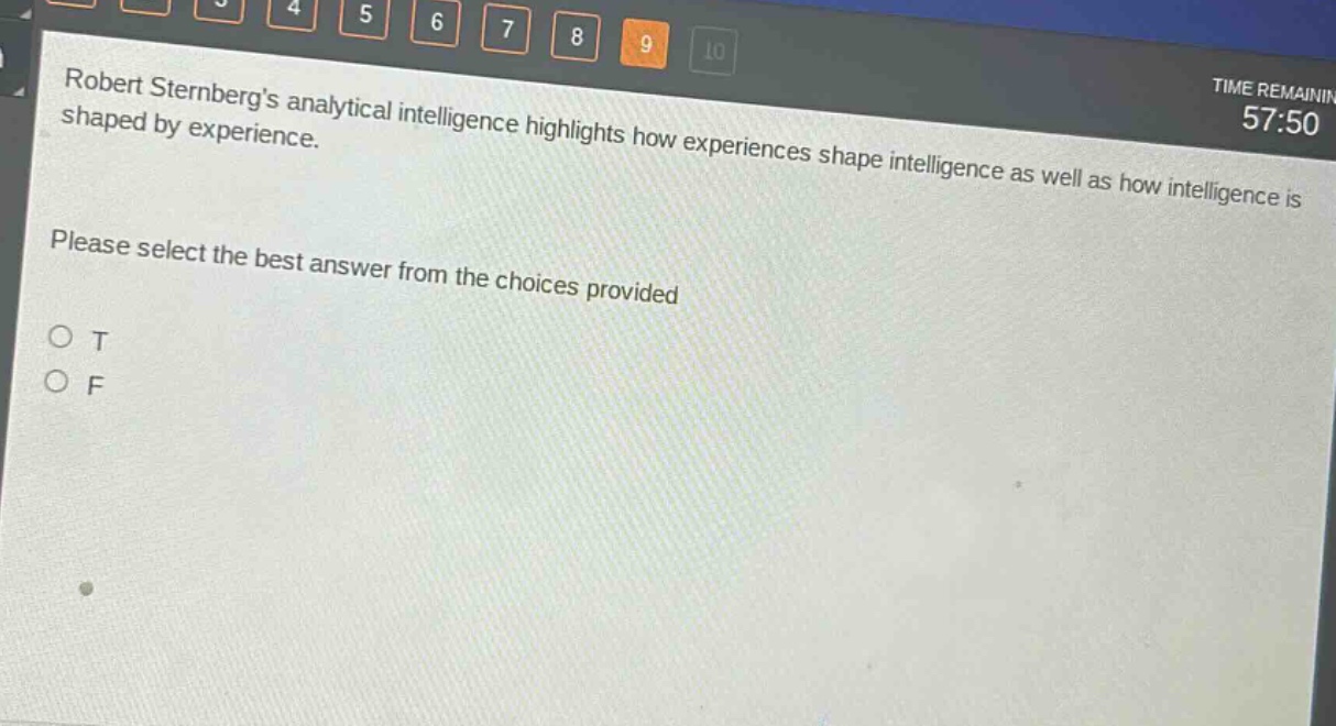 robert sternbergs analytical intelligence highlights how experiences shape intelligence as well as how intelligence is shaped by experience. please select the best answer from the choices provided. o t o f