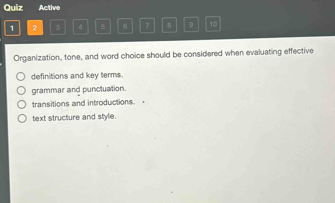 organization, tone, and word choice should be considered when evaluating effective\n○ definitions and key terms.\n○ grammar and punctuation.\n○ transitions and introductions.\n○ text structure and style.
