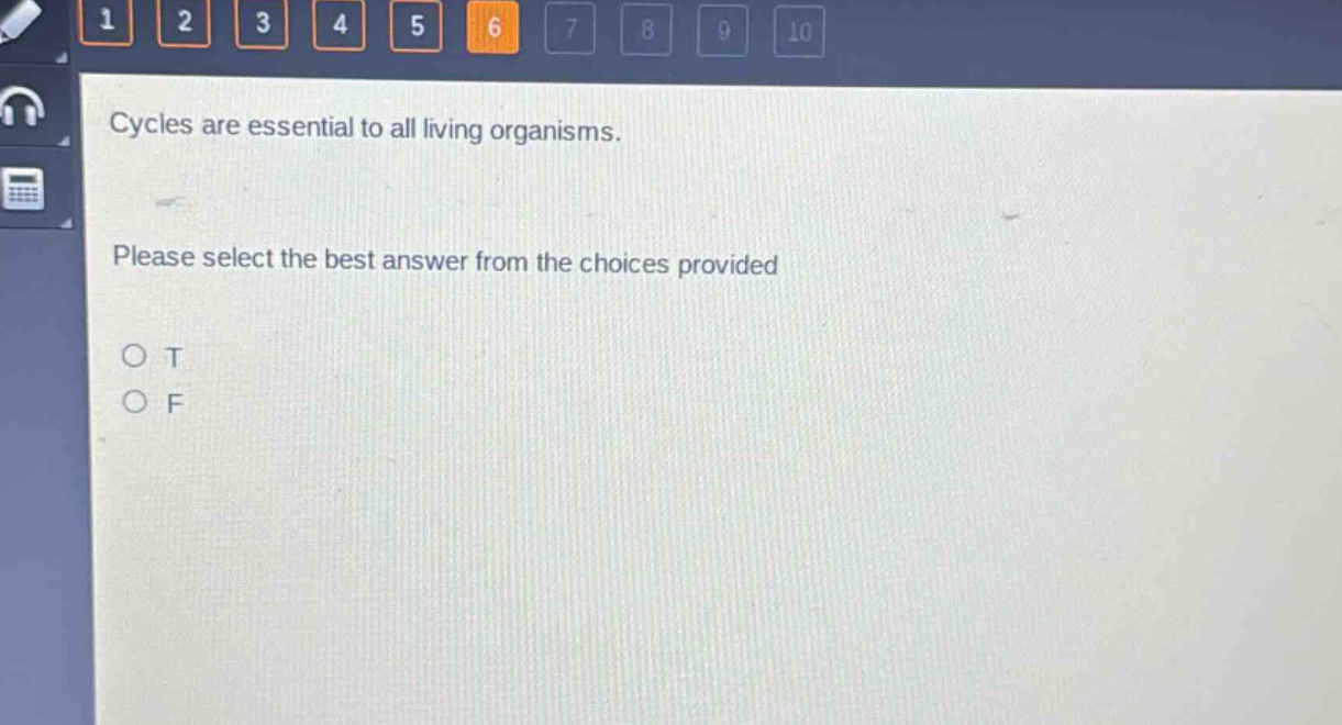 cycles are essential to all living organisms. please select the best answer from the choices provided\no t\no f