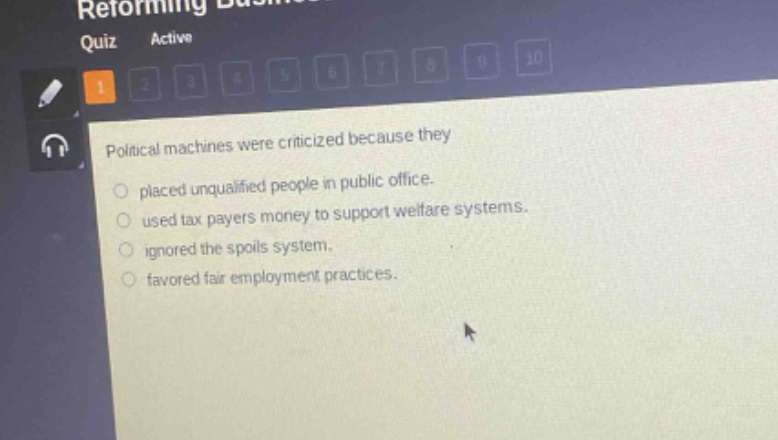 political machines were criticized because they\nplaced unqualified people in public office.\nused tax payers money to support welfare systems.\nignored the spoils system.\nfavored fair employment practices.