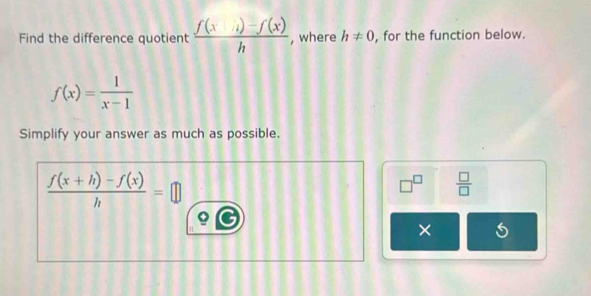 find the difference quotient $\frac{f(x + h)-f(x)}{h}$, where $h\neq0$, for the function below.\n\n$f(x)=\frac{1}{x - 1}$\n\nsimplify your answer as much as possible.\n\n$\frac{f(x + h)-f(x)}{h}=$