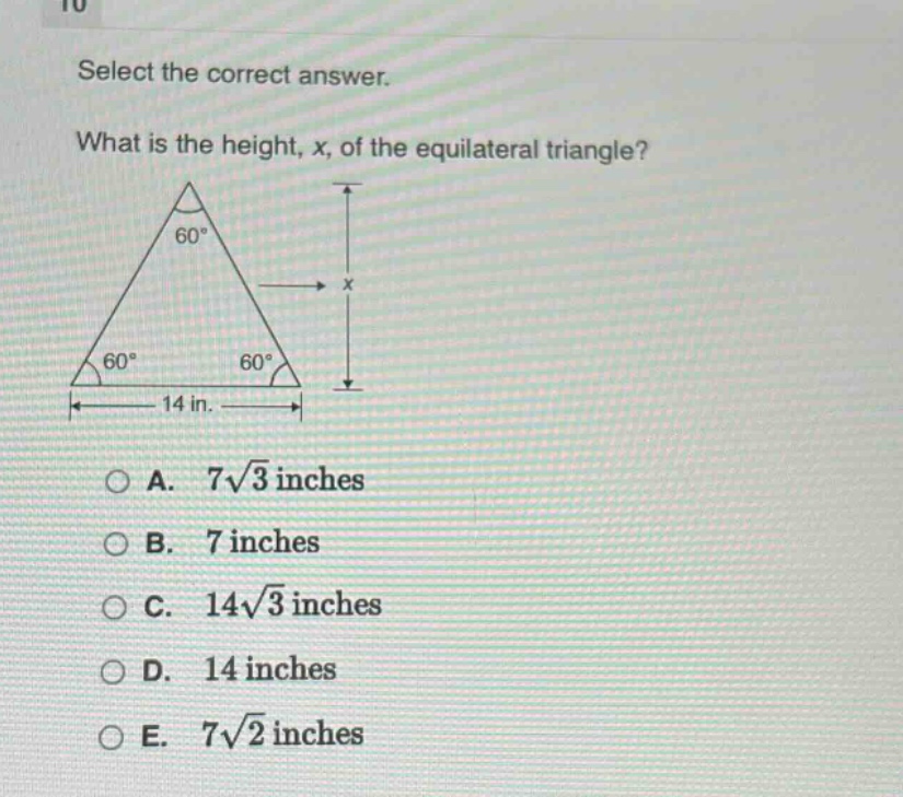 select the correct answer. what is the height, x, of the equilateral triangle? 14 in. a. $7sqrt{3}$ inches b. 7 inches c. $14sqrt{3}$ inches d. 14 inches e. $7sqrt{2}$ inches