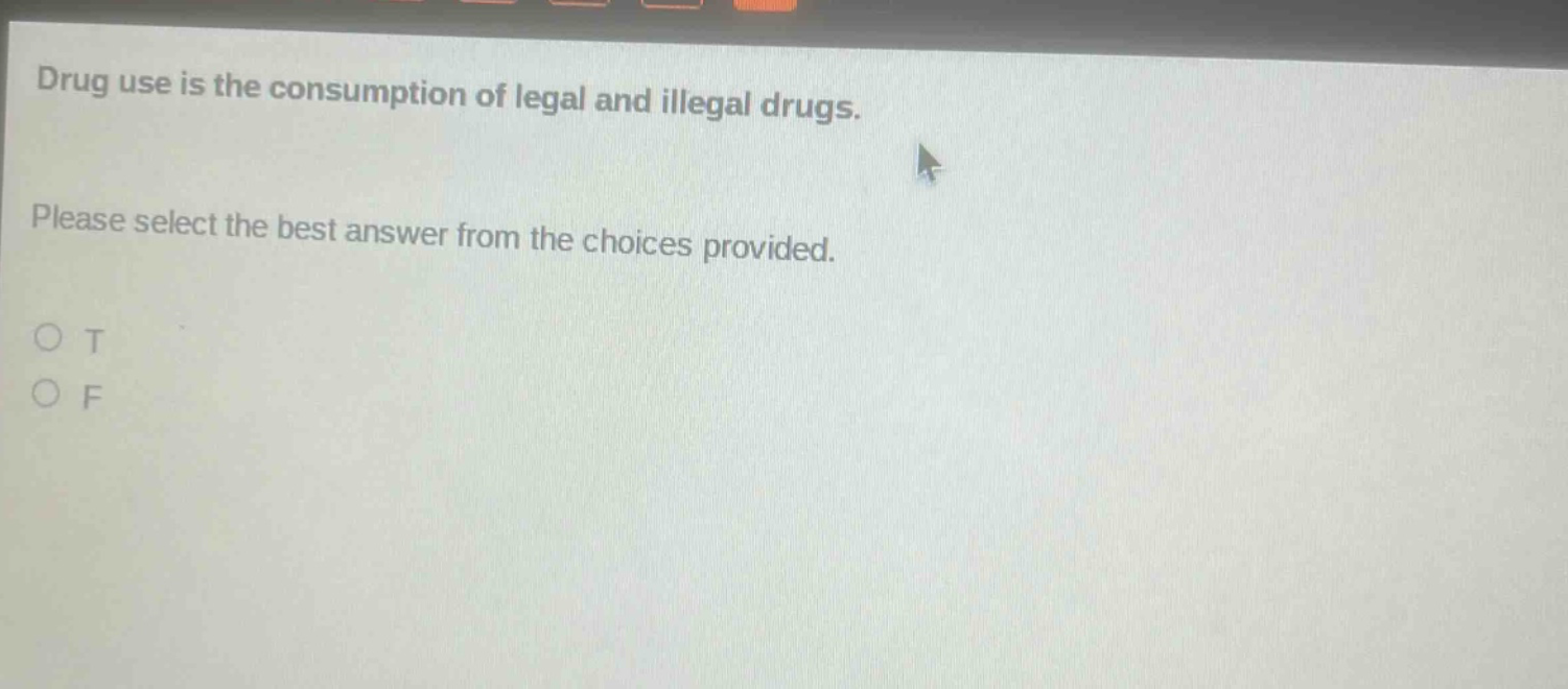 drug use is the consumption of legal and illegal drugs. please select the best answer from the choices provided. o t o f