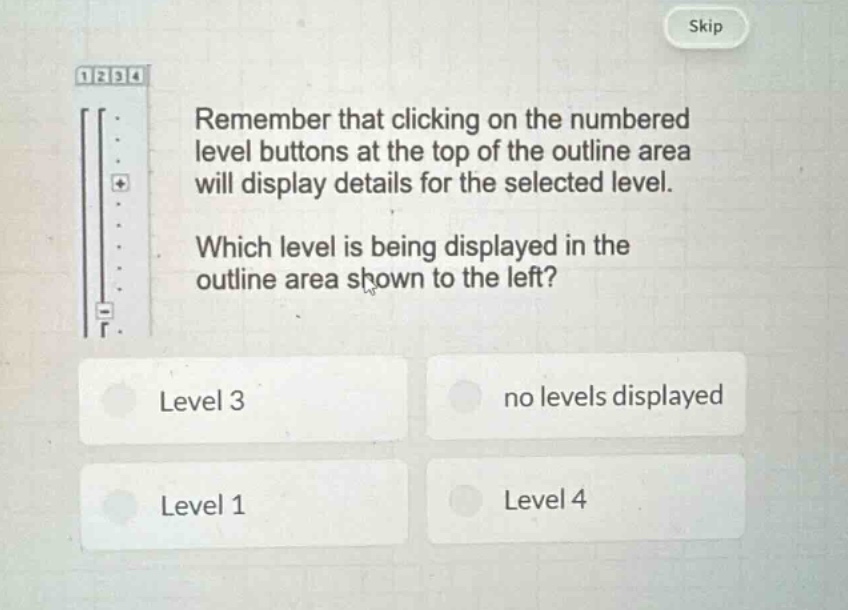 remember that clicking on the numbered level buttons at the top of the outline area will display details for the selected level. which level is being displayed in the outline area shown to the left? level 3 no levels displayed level 1 level 4