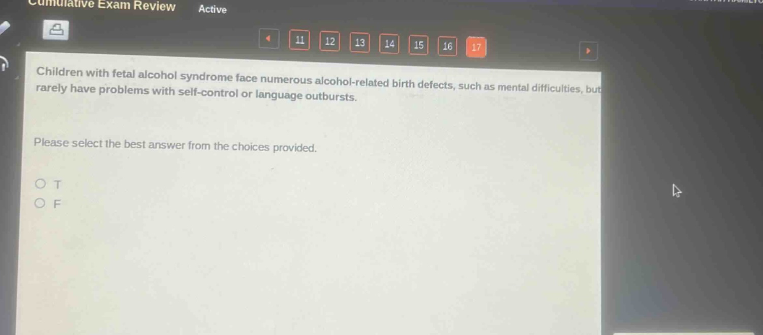 children with fetal alcohol syndrome face numerous alcohol - related birth defects, such as mental difficulties, but rarely have problems with self - control or language outbursts. please select the best answer from the choices provided. o t o f