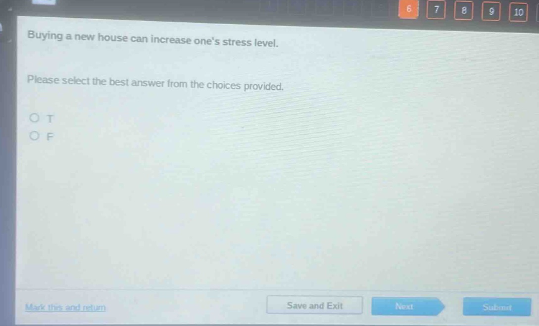buying a new house can increase ones stress level. please select the best answer from the choices provided. o t o f