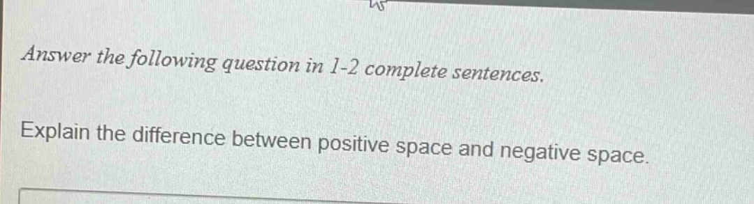 answer the following question in 1 - 2 complete sentences. explain the difference between positive space and negative space.