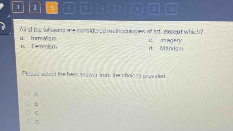 all of the following are considered methodologies of art, except which?\na. formalism\nc. imagery\nb. feminism\nd. marxism\nplease select the best answer from the choices provided\no a\no b\no c\no d