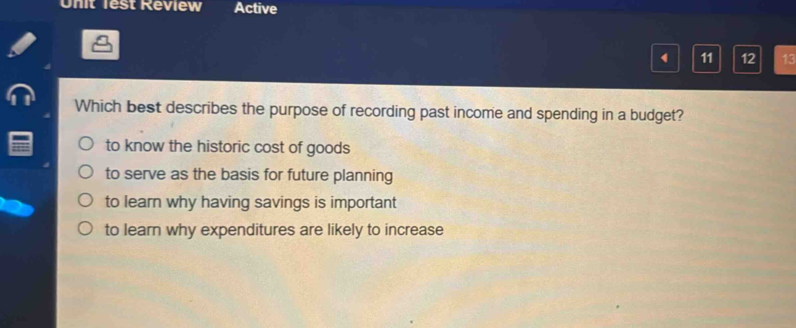 which best describes the purpose of recording past income and spending in a budget?\n to know the historic cost of goods\n to serve as the basis for future planning\n to learn why having savings is important\n to learn why expenditures are likely to increase