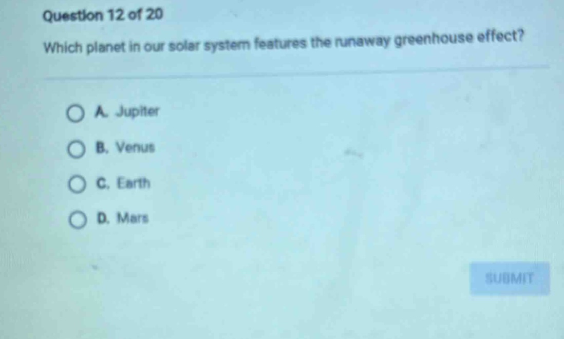 question 12 of 20\nwhich planet in our solar system features the runaway greenhouse effect?\na. jupiter\nb. venus\nc. earth\nd. mars