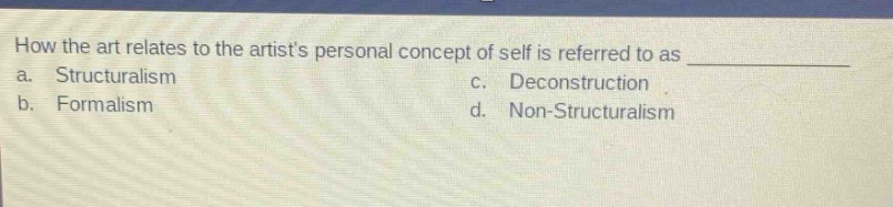 how the art relates to the artists personal concept of self is referred to as \n a. structuralism \n b. formalism \n c. deconstruction \n d. non - structuralism