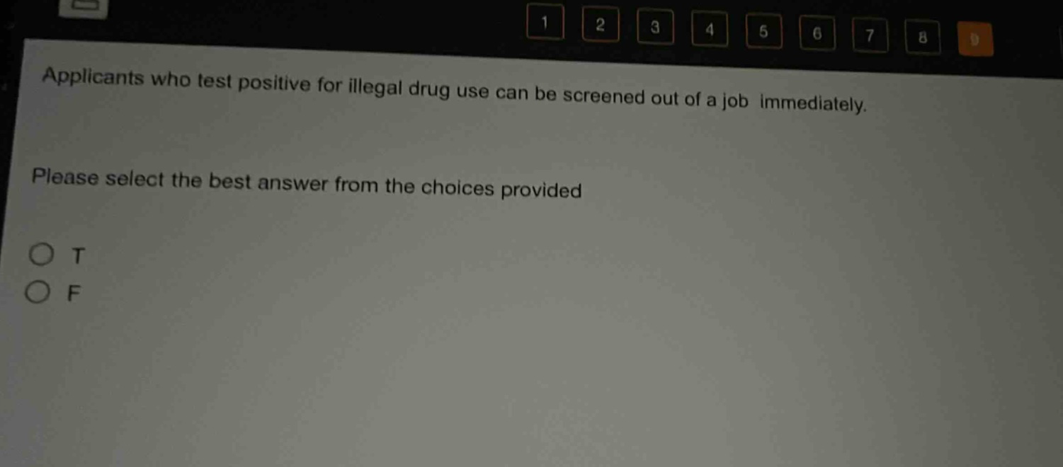 applicants who test positive for illegal drug use can be screened out of a job immediately. please select the best answer from the choices provided. o t o f