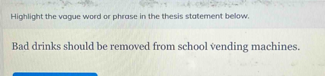highlight the vague word or phrase in the thesis statement below.\nbad drinks should be removed from school vending machines.