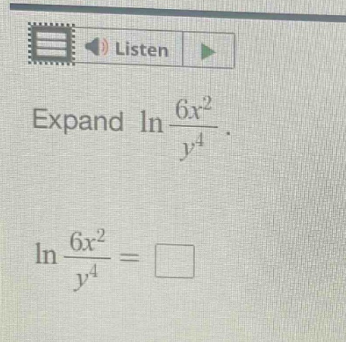 expand $ln\frac{6x^{2}}{y^{4}}$.\n$ln\frac{6x^{2}}{y^{4}}=square$