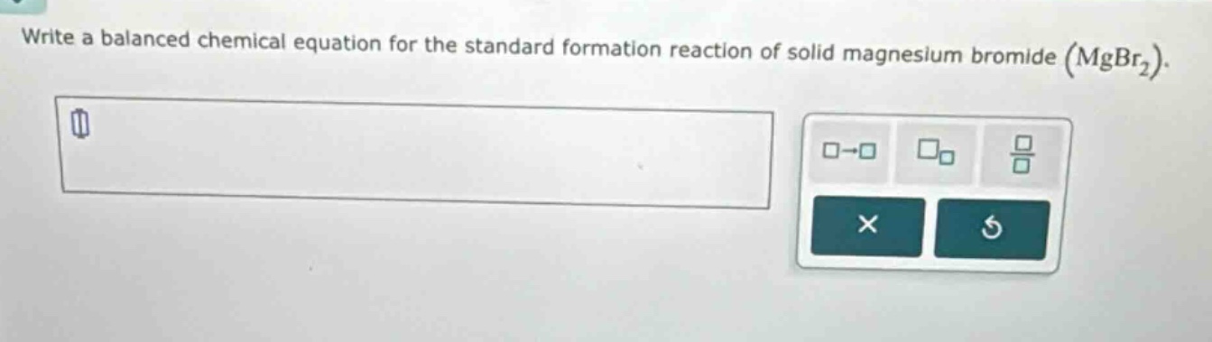 write a balanced chemical equation for the standard formation reaction of solid magnesium bromide (mgbr₂).
