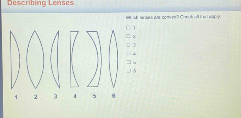 describing lenses\nwhich lenses are convex? check all that apply.\n1\n2\n3\n4\n5\n6