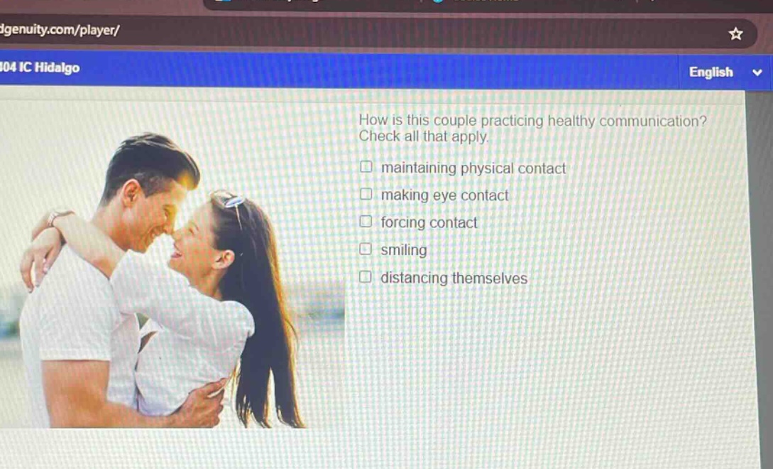 how is this couple practicing healthy communication? check all that apply. maintaining physical contact making eye contact forcing contact smiling distancing themselves