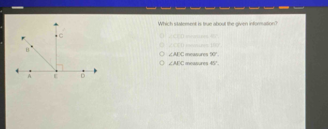 which statement is true about the given information?\n∠ced measures 45°.\n∠ced measures 180°.\n∠aec measures 90°.\n∠aec measures 45°.
