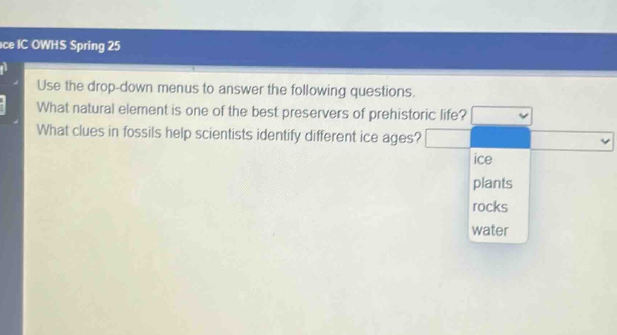 use the drop - down menus to answer the following questions. what natural element is one of the best preservers of prehistoric life? what clues in fossils help scientists identify different ice ages?