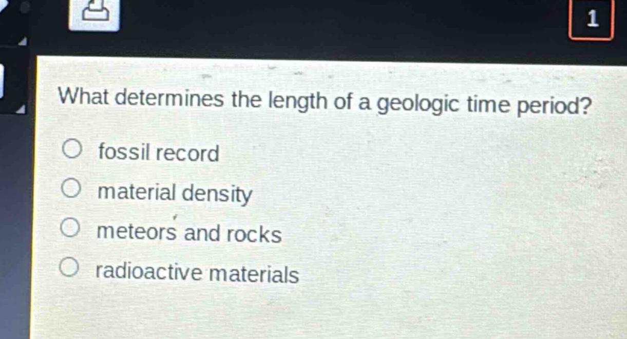 what determines the length of a geologic time period?\n○ fossil record\n○ material density\n○ meteors and rocks\n○ radioactive materials