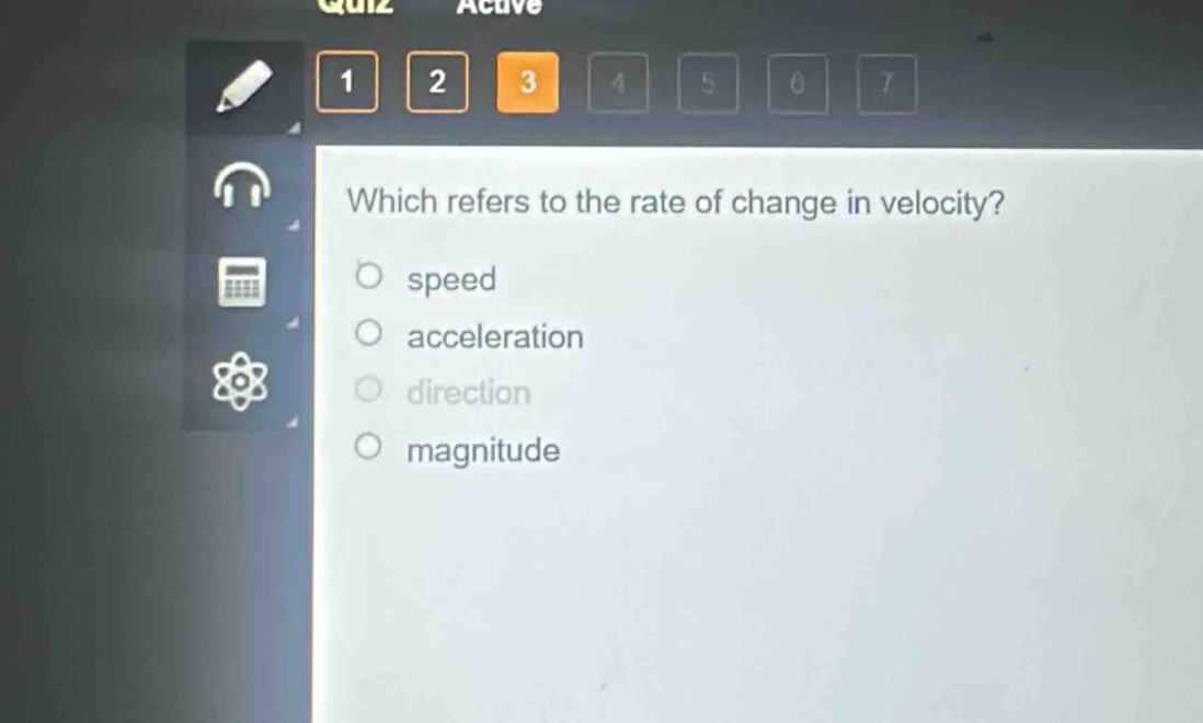 which refers to the rate of change in velocity?\n speed\n acceleration\n direction\n magnitude