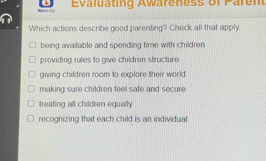 which actions describe good parenting? check all that apply. being available and spending time with children providing rules to give children structure giving children room to explore their world making sure children feel safe and secure treating all children equally recognizing that each child is an individual