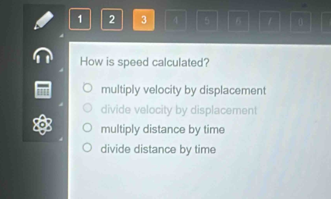 how is speed calculated?\nmultiply velocity by displacement\ndivide velocity by displacement\nmultiply distance by time\ndivide distance by time