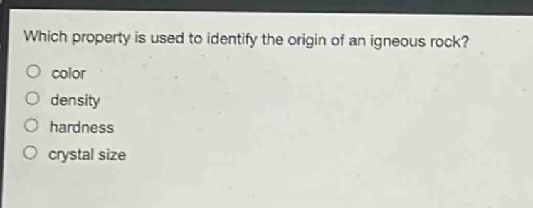 which property is used to identify the origin of an igneous rock?\ncolor\ndensity\nhardness\ncrystal size