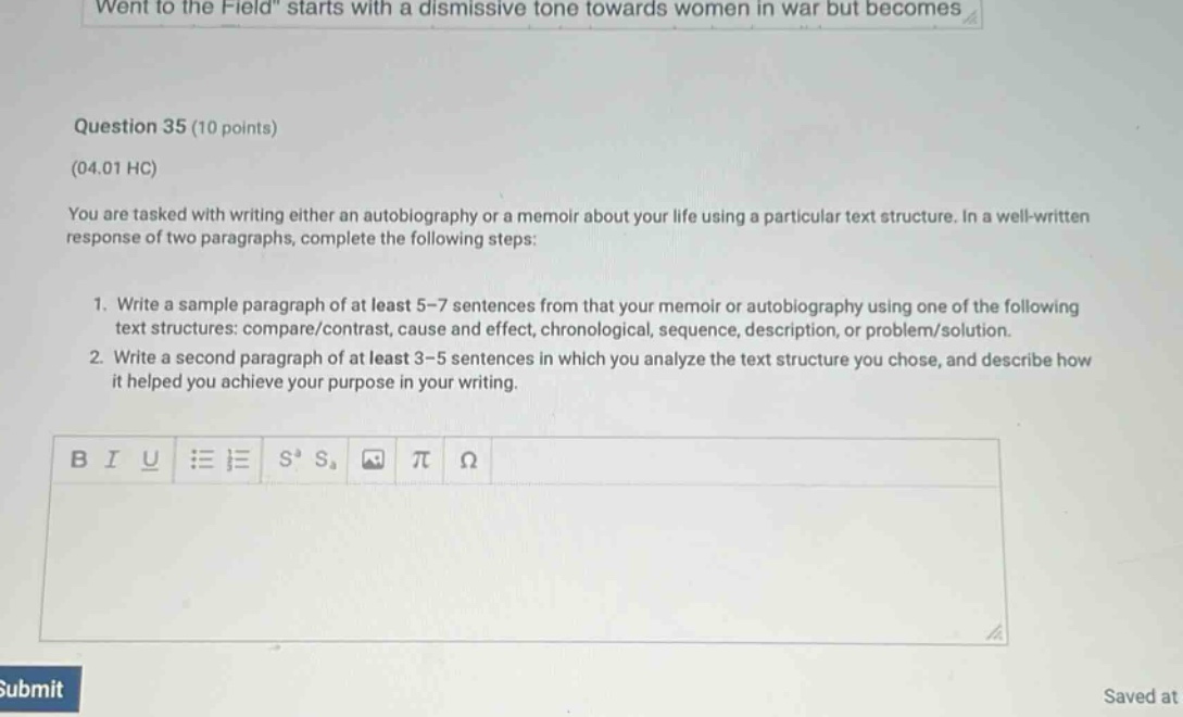 question 35 (10 points)\n(04.01 hc)\nyou are tasked with writing either an autobiography or a memoir about your life using a particular text structure. in a well - written response of two paragraphs, complete the following steps:\n1. write a sample paragraph of at least 5 - 7 sentences from that your memoir or autobiography using one of the following text structures: compare/contrast, cause and effect, chronological, sequence, description, or problem/solution.\n2. write a second paragraph of at least 3 - 5 sentences in which you analyze the text structure you chose, and describe how it helped you achieve your purpose in your writing.