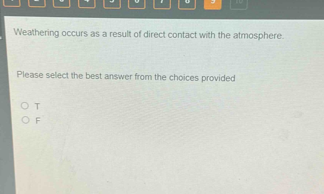 weathering occurs as a result of direct contact with the atmosphere. please select the best answer from the choices provided\no t\no f
