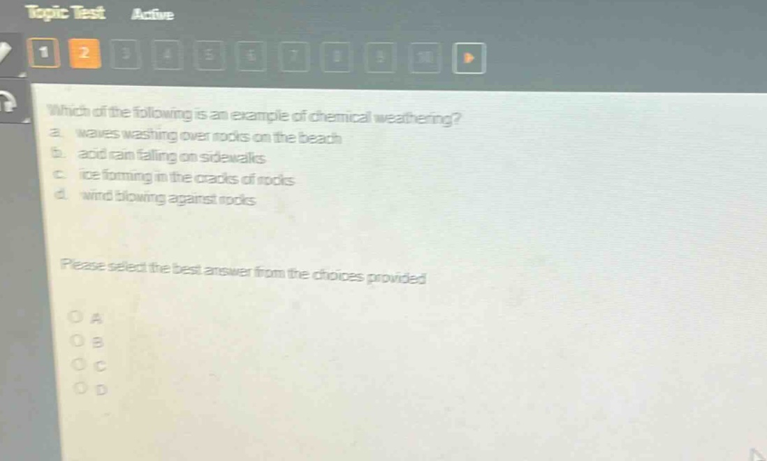 which of the following is an example of chemical weathering?\na. waves washing over rocks on the beach\nb. acid rain falling on sidewalks\nc. ice forming in the cracks of rocks\nd. wind blowing against rocks\nplease select the best answer from the choices provided\no a\no b\no c\no d