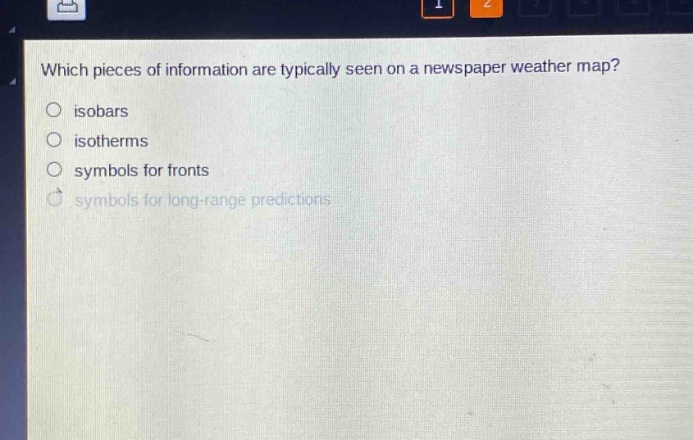 which pieces of information are typically seen on a newspaper weather map?\no isobars\no isotherms\no symbols for fronts\no symbols for long - range predictions