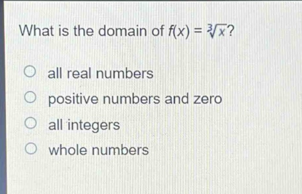 what is the domain of $f(x)=sqrt3{x}$?\nall real numbers\npositive numbers and zero\nall integers\nwhole numbers
