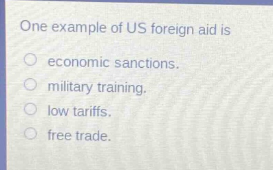 one example of us foreign aid is\neconomic sanctions.\nmilitary training.\nlow tariffs.\nfree trade.