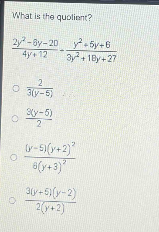 what is the quotient?\n$\frac{2y^{2}-6y - 20}{4y + 12}div\frac{y^{2}+5y + 6}{3y^{2}+18y + 27}$\n$\frac{2}{3(y - 5)}$\n$\frac{3(y - 5)}{2}$\n$\frac{(y - 5)(y + 2)^{2}}{6(y + 3)^{2}}$\n$\frac{3(y + 5)(y - 2)}{2(y + 2)}$