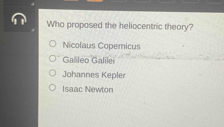 who proposed the heliocentric theory?\no nicolaus copernicus\no galileo galilei\no johannes kepler\no isaac newton