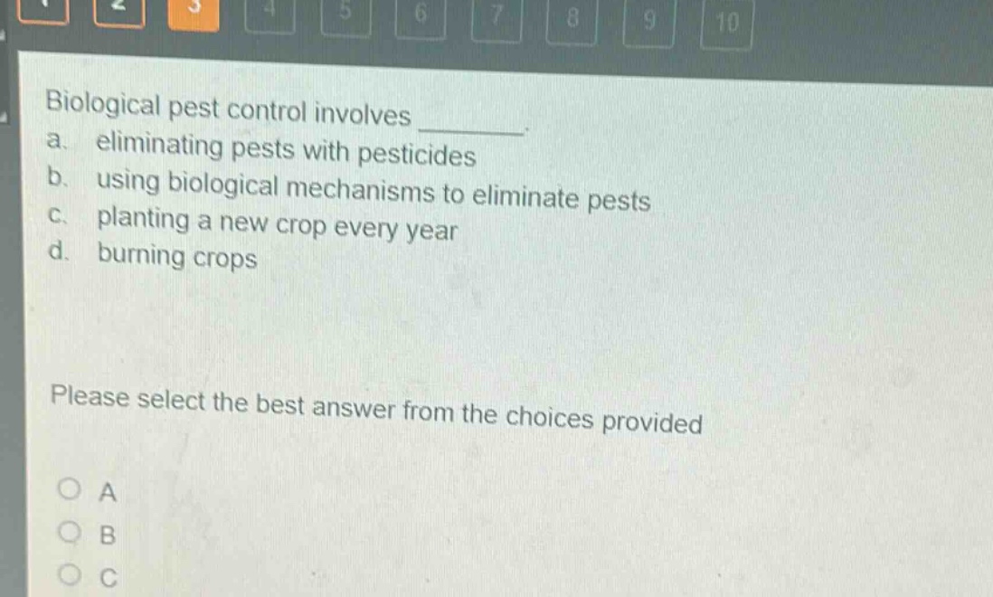 biological pest control involves ________. a. eliminating pests with pesticides b. using biological mechanisms to eliminate pests c. planting a new crop every year d. burning crops please select the best answer from the choices provided