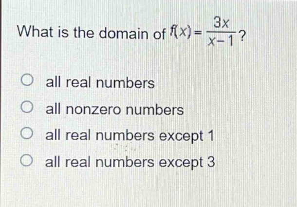what is the domain of $f(x)=\frac{3x}{x - 1}$?\no all real numbers\no all nonzero numbers\no all real numbers except 1\no all real numbers except 3