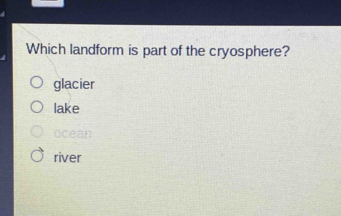 which landform is part of the cryosphere?\no glacier\no lake\no ocean\no river