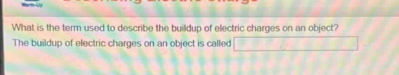 what is the term used to describe the buildup of electric charges on an object? the buildup of electric charges on an object is called