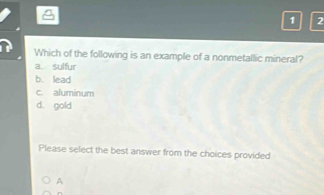 which of the following is an example of a nonmetallic mineral?\na. sulfur\nb. lead\nc. aluminum\nd. gold\nplease select the best answer from the choices provided