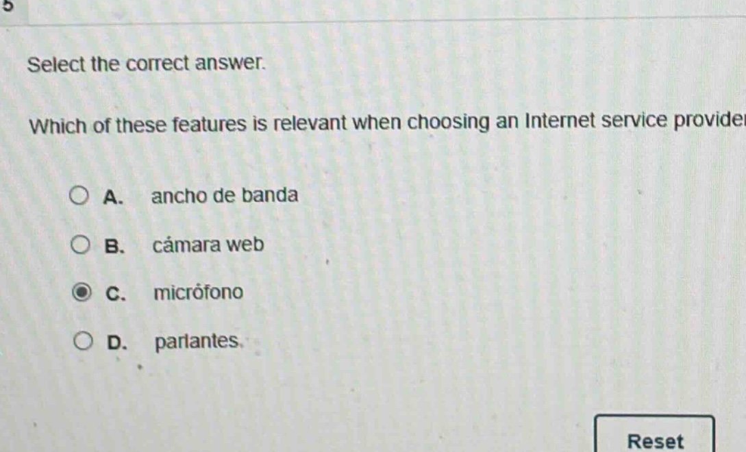 select the correct answer. which of these features is relevant when choosing an internet service provider? a. ancho de banda b. cámara web c. micrófono d. parlantes