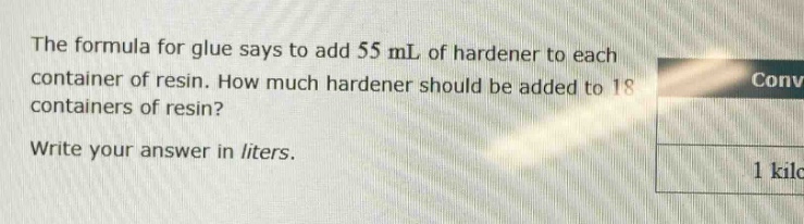 the formula for glue says to add 55 ml of hardener to each container of resin. how much hardener should be added to 18 containers of resin? write your answer in liters.