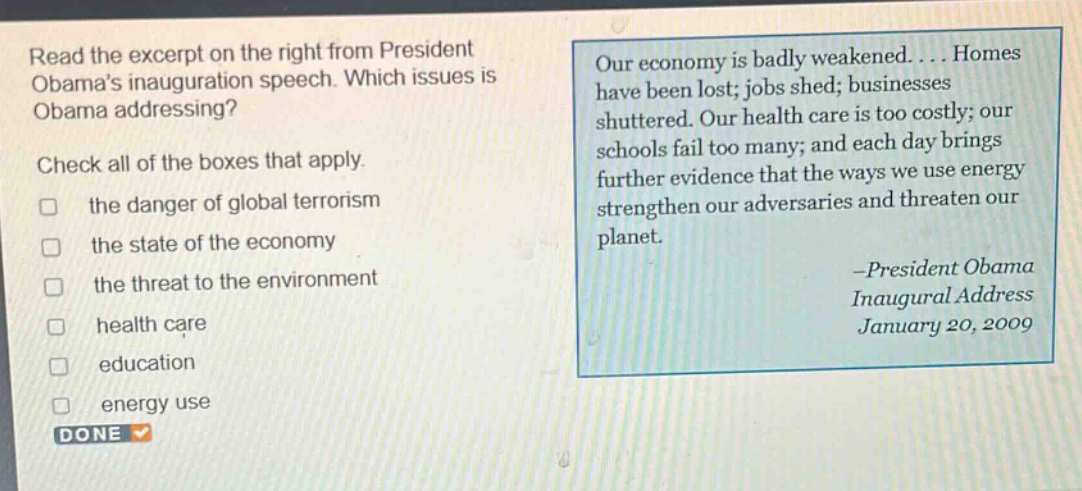read the excerpt on the right from president obamas inauguration speech. which issues is obama addressing? check all of the boxes that apply. the danger of global terrorism the state of the economy the threat to the environment health care education energy use -president obama inaugural address january 20, 2009