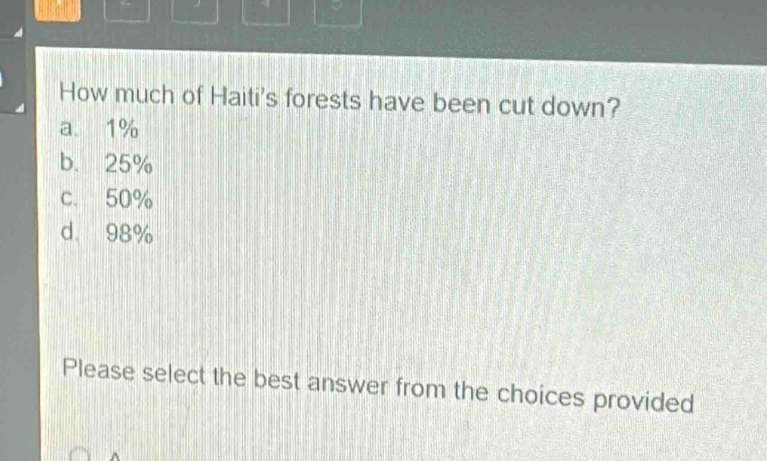 how much of haitis forests have been cut down?\na. 1%\nb. 25%\nc. 50%\nd. 98%\nplease select the best answer from the choices provided